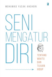 Image of Seni Mengatur Diri : Tentang Waktu dan Tujuan Hidup