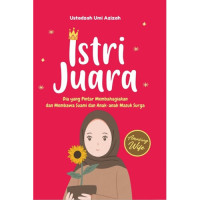 Image of Istri Juara : Dia yang Pintar Membahagiakan dan Membawa Suami dan Anak-anak Masuk Surga