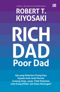 Rich dad, poor dad = Apa yang Diajarkan Orang Kaya pada Anak-anak Mereka tentang Uang yang Tidak Diajarkan oleh Orang Miskin dan Kelas Menengah