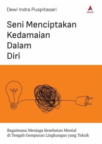 Seni Menciptakan Kedamaian Dalam Diri : Bagaimana Menjaga Kesehatan Mental di Tengah Gempuran Lingkungan yang Toksik