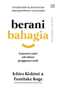 Berani Bahagia : Kunci Kebahagiaan Sejati adalah Diri Anda Sendiri