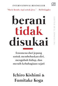 Berani Tidak Disukai : Fenomena dari Jepang untuk Membebaskan Diri, Mengubah Hidup dan Meraih Kebahagiaan Sejati