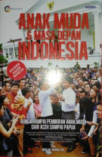 Anak Muda & Masa Depan Indonesia : Bunga Rampai Pemikiran Anak Muda dari Aceh Sampai Papua