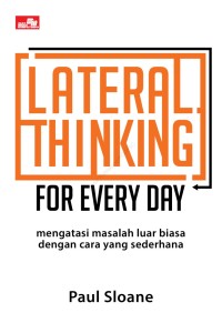Image of Lateral Thinking for Every Day: Mengatasi Masalah Luar Biasa dengan Cara yang Sederhana