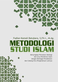 Image of Metodologi Studi Islam : Menyikap Persoalan Ideologi dariArus Pemikiran Islam dengan Berbagai Pendekatan dan Cabang Ilmu Pengetahuan Lainnya